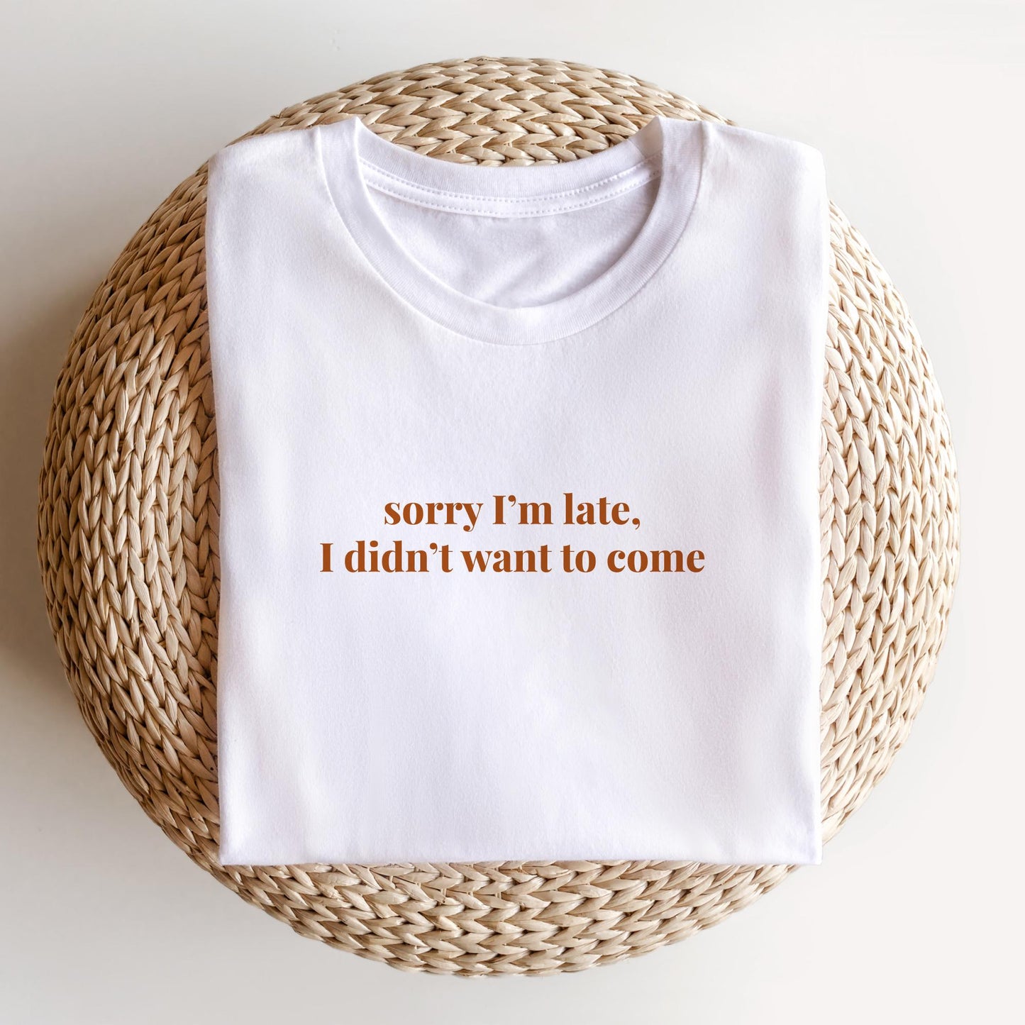 Sorry I'm Late I Didn't Want To Come Shirt